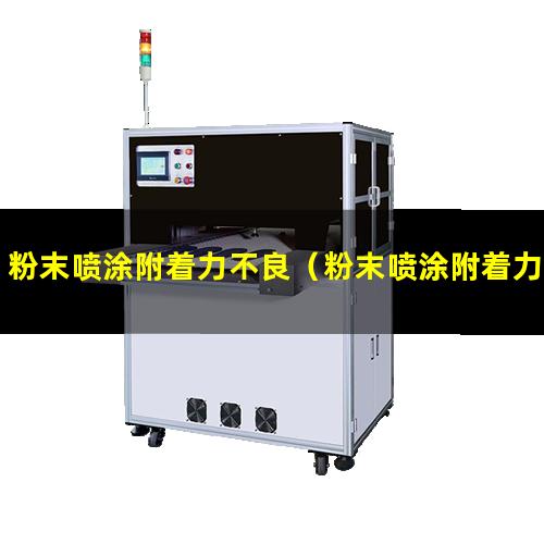 粉末喷涂附着力不良（粉末喷涂附着力不良原因）