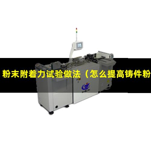 粉末附着力试验做法（怎么提高铸件粉末附着力）