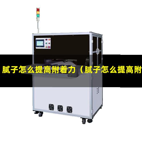 腻子怎么提高附着力（腻子怎么提高附着力视频）