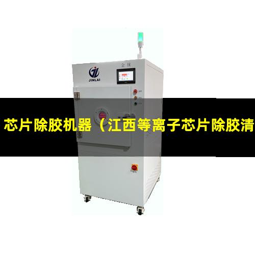 芯片除胶机器（江西等离子芯片除胶清洗机视频大全）