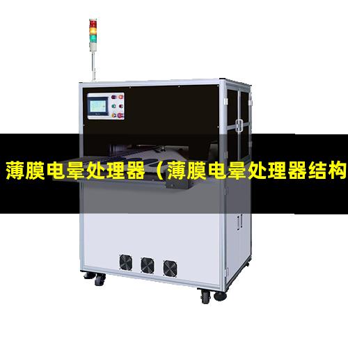 薄膜电晕处理器（薄膜电晕处理器结构图）薄膜电晕处理器结构