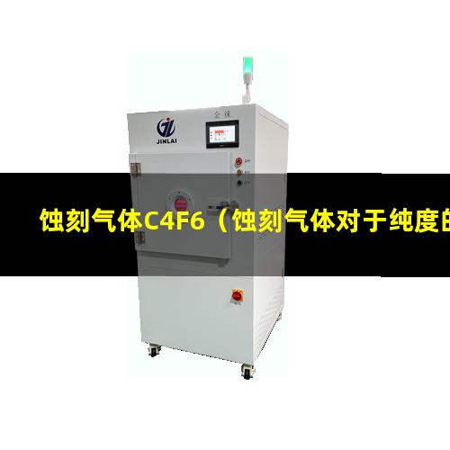 蚀刻气体C4F6（蚀刻气体对于纯度的要求）