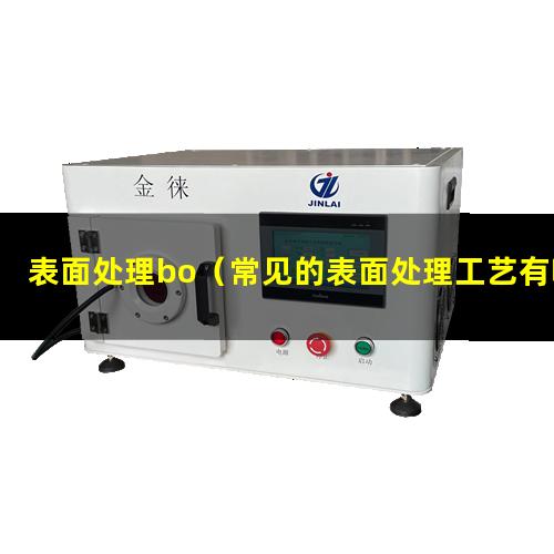表面处理bo（常见的表面处理工艺有哪几种）