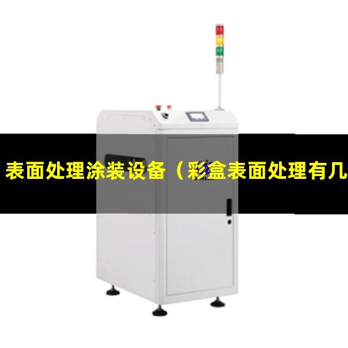 表面处理涂装设备（彩盒表面处理有几种）钢材表面处理方式