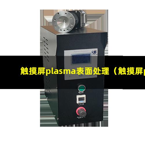 触摸屏plasma表面处理（触摸屏plasma表面改性）