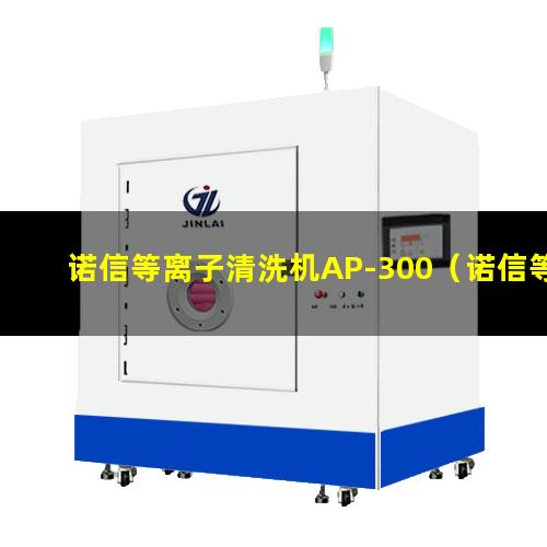 诺信等离子清洗机AP-300（诺信等离子清洗机培训教材）