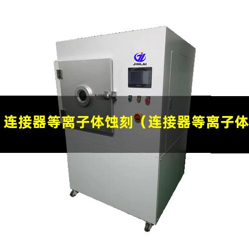 连接器等离子体蚀刻（连接器等离子体蚀刻机器）