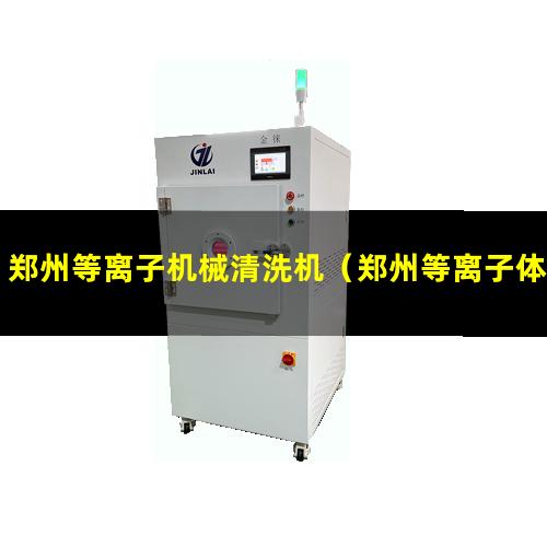 郑州等离子机械清洗机（郑州等离子体清洗机厂家）