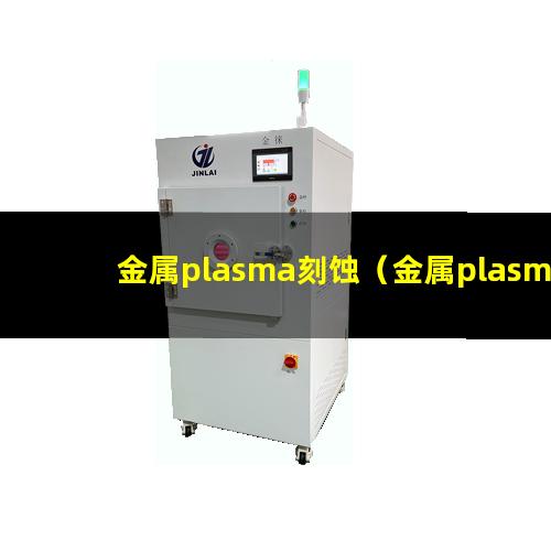 金属plasma刻蚀（金属plasma刻蚀机器）