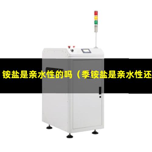 铵盐是亲水性的吗（季铵盐是亲水性还是疏水性）