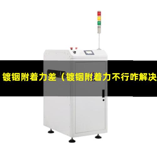 镀铟附着力差（镀铟附着力不行咋解决）金属蒸镀铟附着力