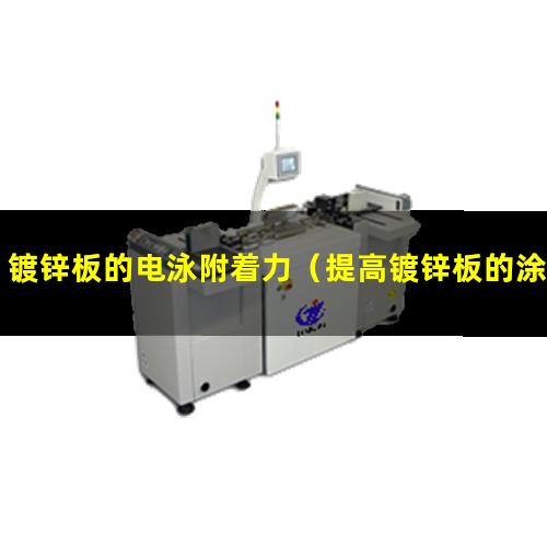 镀锌板的电泳附着力（提高镀锌板的涂料附着力）
