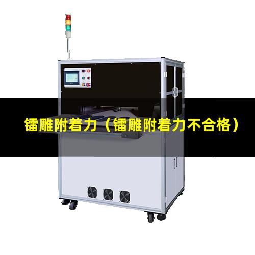 镭雕附着力（镭雕附着力不合格）