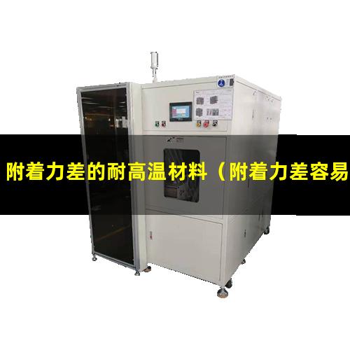 附着力差的耐高温材料（附着力差容易产生什么问题）