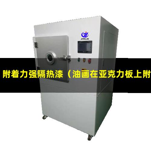 附着力强隔热漆（油画在亚克力板上附着力强吗）