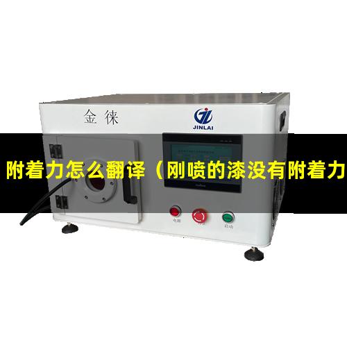 附着力怎么翻译（刚喷的漆没有附着力怎么处理）