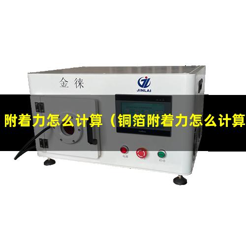 附着力怎么计算（铜箔附着力怎么计算出来的）