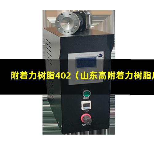 附着力树脂402（山东高附着力树脂厂家在哪里）