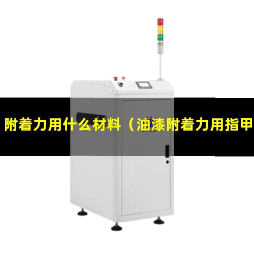 附着力用什么材料（油漆附着力用指甲刮科学吗）