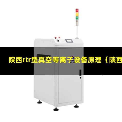 陕西rtr型真空等离子设备原理
