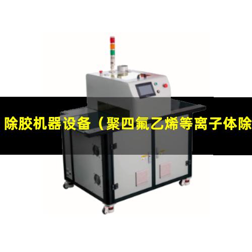 除胶机器设备（聚四氟乙烯等离子体除胶机器）