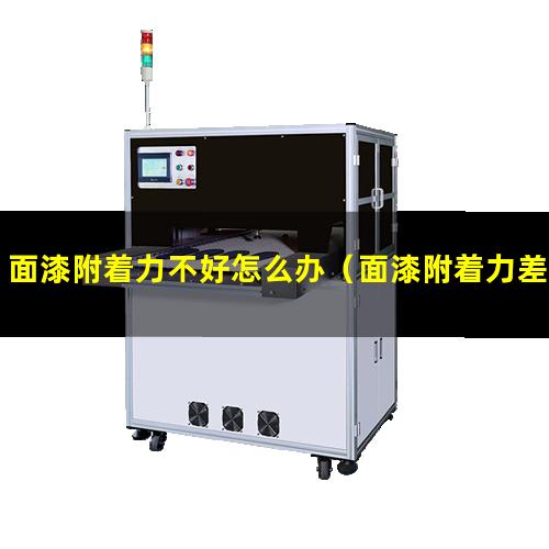 面漆附着力不好怎么办（面漆附着力差原因分析图）