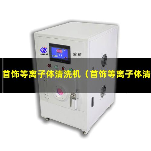 首饰等离子体清洗机（首饰等离子体清洗设备）