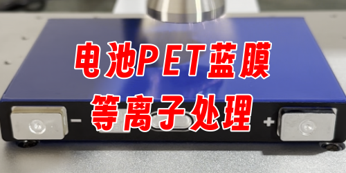 等离子处理电池PET蓝膜、铝壳，增强蓝膜与电池壳体的粘接力和稳定性，提升使用寿命